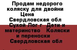 Продам недорого коляску для двойни › Цена ­ 5 000 - Свердловская обл., Сухой Лог г. Дети и материнство » Коляски и переноски   . Свердловская обл.